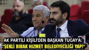 AK Partili Kişili'den Başkan Tugay'a: ''Şekli bırak hizmet belediyeciliği yap!''