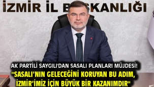 AK Partili Saygılı'dan Sasalı planları müjdesi! ''Sasalı'nın geleceğini koruyan bu adım, İzmir'imiz için büyük bir kazanımdır''