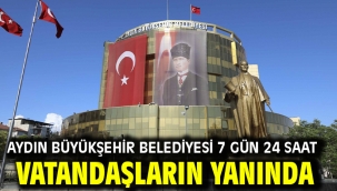 AYDIN BÜYÜKŞEHİR BELEDİYESİ 7 GÜN 24 SAAT VATANDAŞLARIN YANINDA