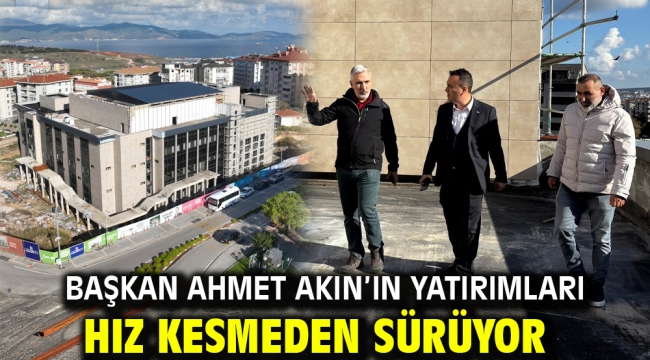 Başkan Ahmet Akın'ın yatırımları hız kesmeden sürüyor