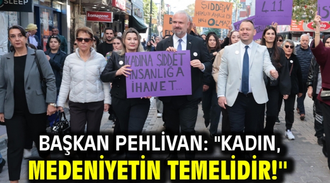 Başkan Pehlivan: ''Kadın, medeniyetin temelidir!''