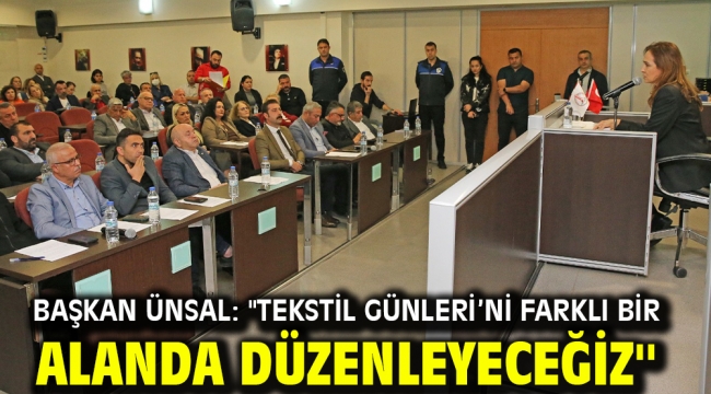 Başkan Ünsal: ''Tekstil Günleri'ni farklı bir alanda düzenleyeceğiz''