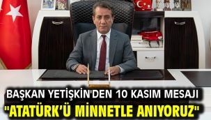 Başkan Yetişkin'den 10 Kasım Mesajı "Atatürk'ü Minnetle Anıyoruz"