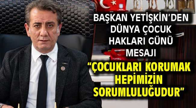 Başkan Yetişkin'den Dünya Çocuk Hakları Günü Mesajı "Çocukları Korumak Hepimizin Sorumluluğudur"