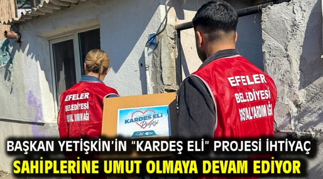 Başkan Yetişkin'in "Kardeş Eli" Projesi İhtiyaç Sahiplerine Umut Olmaya Devam Ediyor