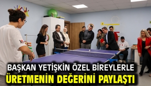 Başkan Yetişkin Özel Bireylerle Üretmenin Değerini Paylaştı