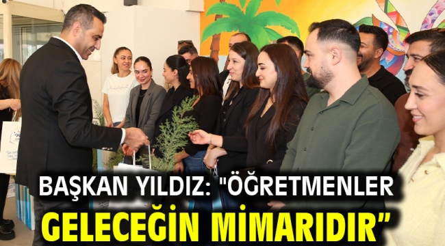 Başkan Yıldız: ''Öğretmenler Geleceğin Mimarıdır"