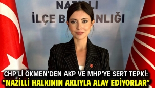 CHP'li Ökmen'den AKP ve MHP'ye Sert Tepki: "Nazilli Halkının Aklıyla Alay Ediyorlar"