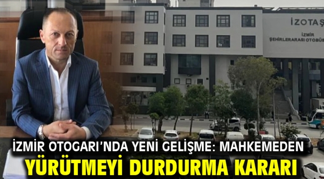 İzmir Otogarı'nda yeni gelişme: Mahkemeden yürütmeyi durdurma kararı