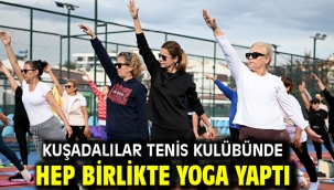 KUŞADALILAR TENİS KULÜBÜNDE HEP BİRLİKTE YOGA YAPTI