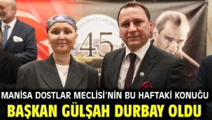 MANİSA DOSTLAR MECLİSİ'NİN BU HAFTAKİ KONUĞU BAŞKAN GÜLŞAH DURBAY OLDU