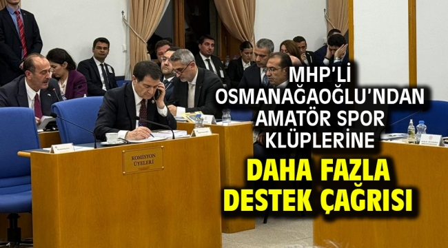 MHP'Lİ Osmanağaoğlu'ndan Amatör Spor Klüplerine Daha Fazla Destek Çağrısı