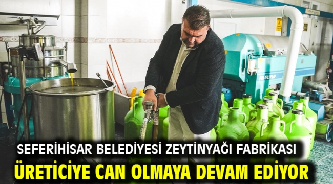 Seferihisar Belediyesi Zeytinyağı Fabrikası üreticiye can olmaya devam ediyor