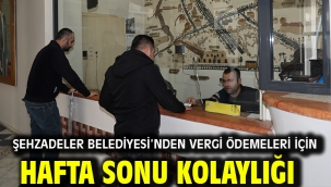 ŞEHZADELER BELEDİYESİ'NDEN VERGİ ÖDEMELERİ İÇİN HAFTA SONU KOLAYLIĞI