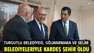 Turgutlu Belediyesi, Gölmarmara ve Selim Belediyeleriyle Kardeş Şehir Oldu