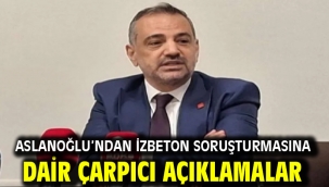 Aslanoğlu'ndan İZBETON Soruşturmasına Dair Çarpıcı Açıklamalar