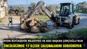 AYDIN BÜYÜKŞEHİR BELEDİYESİ VE ASKİ BAŞKAN ÇERÇİOĞLU'NUN ÖNCÜLÜĞÜNDE 17 İLÇEDE ÇALIŞMALARINI SÜRDÜRÜYOR