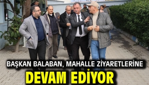 BAŞKAN BALABAN, MAHALLE ZİYARETLERİNE DEVAM EDİYOR