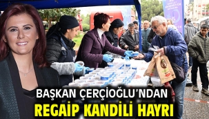 BAŞKAN ÇERÇİOĞLU'NDAN REGAİP KANDİLİ HAYRI