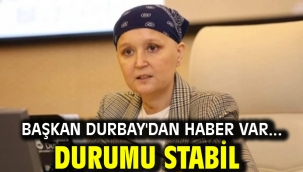 Başkan Durbay'dan haber var... Durumu stabil