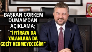 Başkan Görkem Duman'dan açıklama; "İftiraya da yalanlara da geçit vermeyeceğim"