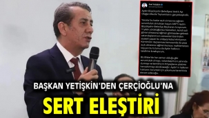 Başkan Yetişkin'den Çerçioğlu'na Sert Eleştiri