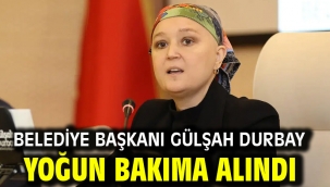 Belediye Başkanı Gülşah Durbay yoğun bakıma alındı