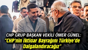 CHP Grup Başkan Vekili Ömer Günel: "CHP'nin İktidar Bayrağını Türkiye'de Dalgalandıracağız"