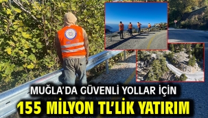 Muğla'da Güvenli Yollar İçin 155 Milyon TL'lik Yatırım