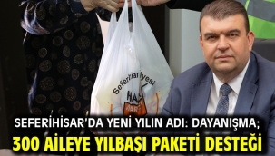 Seferihisar'da yeni yılın adı: Dayanışma;  300 aileye yılbaşı paketi desteği 