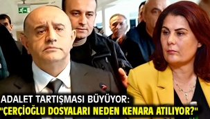 Adalet tartışması büyüyor: "Çerçioğlu dosyaları neden kenara atılıyor?"