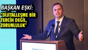 Başkan Eşki: "Dijitalleşme bir tercih değil, zorunluluk"