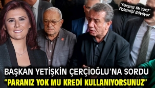 Başkan Yetişkin Çerçioğlu'na Sordu "Paranız Yok Mu Kredi Kullanıyorsunuz"
