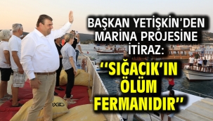 Başkan Yetişkin'den Marina Projesine İtiraz: Sığacık'ın Ölüm Fermanıdır