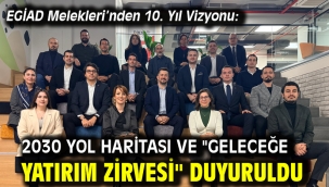 EGİAD Melekleri'nden 10. Yıl Vizyonu: 2030 Yol Haritası ve "Geleceğe Yatırım Zirvesi" Duyuruldu