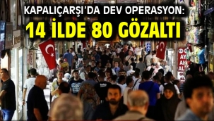 Kapalıçarşı'da dev operasyon: 14 ilde 80 gözaltı