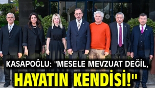 Kasapoğlu: ''Mesele mevzuat değil, hayatın kendisi!''