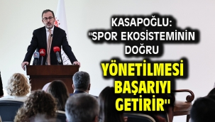 Kasapoğlu: ''Spor ekosisteminin doğru yönetilmesi başarıyı getirir''