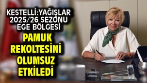 Kestelli:Yağışlar 2025/26 Sezonu Ege Bölgesi Pamuk Rekoltesini olumsuz etkiledi