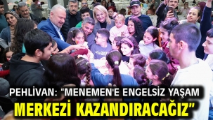 Pehlivan: "Menemen'e engelsiz yaşam merkezi kazandıracağız"