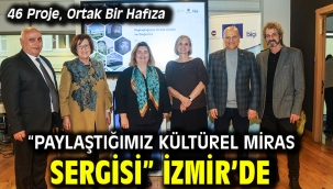 46 Proje, Ortak Bir Hafıza "Paylaştığımız Kültürel Miras Sergisi" İzmir'de