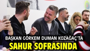 Başkan Görkem Duman Kozağaç'ta sahur sofrasında