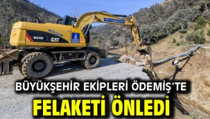 Büyükşehir ekipleri Ödemiş'te felaketi önledi