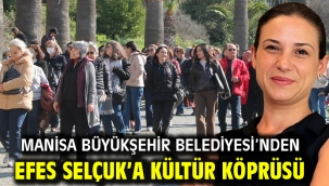 Manisa Büyükşehir Belediyesi'nden Efes Selçuk'a kültür köprüsü