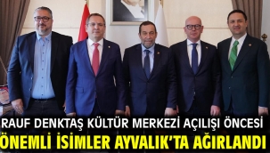Rauf Denktaş Kültür Merkezi açılışı öncesi önemli isimler Ayvalık'ta ağırlandı