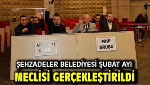 Şehzadeler Belediyesi Şubat Ayı Meclisi Gerçekleştirildi