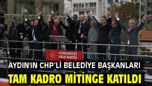 AYDIN'IN CHP'Lİ BELEDİYE BAŞKANLARI TAM KADRO MİTİNGE KATILDI