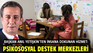 Başkan Anıl Yetişkin'ten İnsana Dokunan Hizmet: Psikososyal Destek Merkezleri