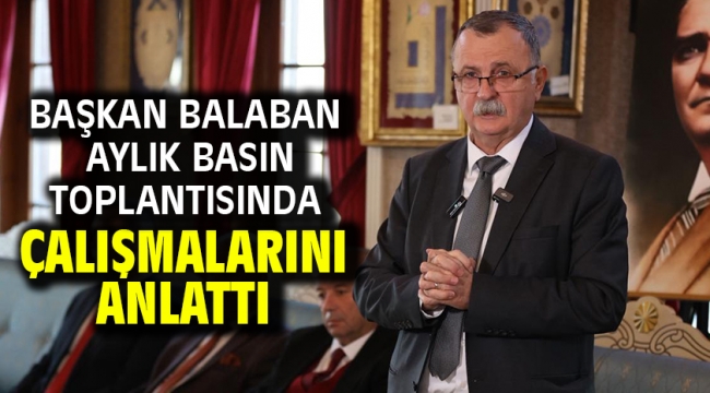 Başkan Balaban Aylık Basın Toplantısında Çalışmalarını Anlattı