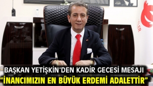 Başkan Yetişkin'den Kadir Gecesi Mesajı "İnancımızın En Büyük Erdemi Adalettir"